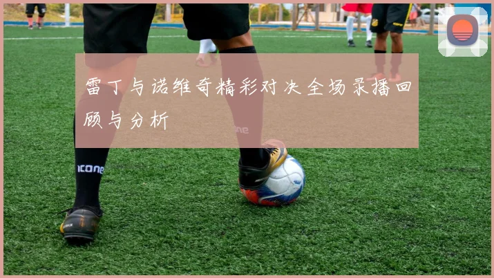 雷丁与诺维奇精彩对决全场录播回顾与分析