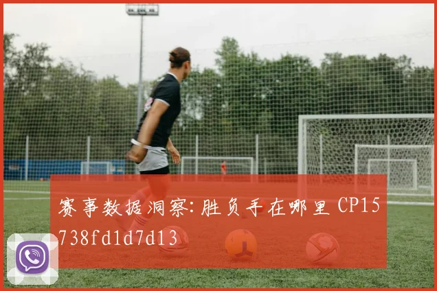 赛事数据洞察:胜负手在哪里 CP15738fd1d7d13