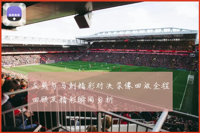 灰熊与马刺精彩对决录像回放全程回顾及精彩瞬间分析