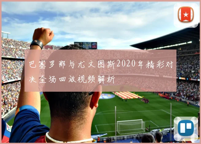 巴塞罗那与尤文图斯2020年精彩对决全场回放视频解析