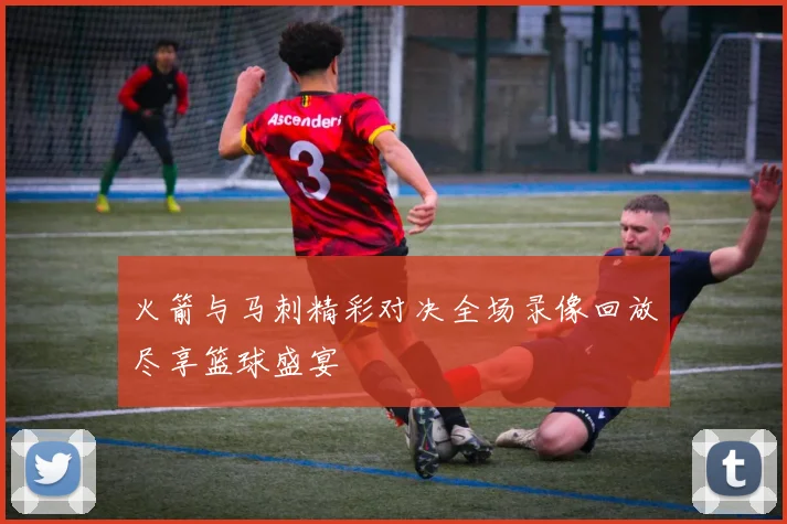 火箭与马刺精彩对决全场录像回放尽享篮球盛宴