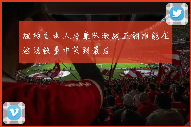 纽约自由人与康队激战正酣谁能在这场较量中笑到最后